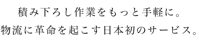 積み下ろし作業をもっと手軽に。物流に革命を起こす日本初のサービス。